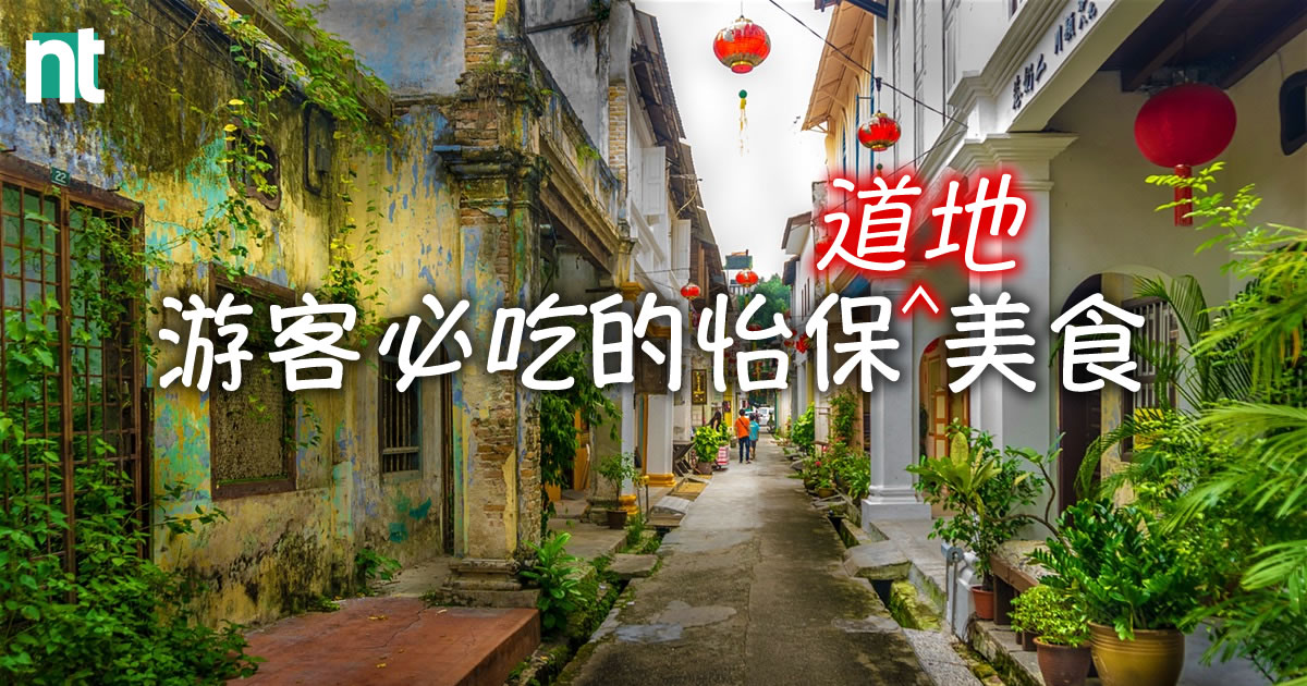 游客必吃的怡保道地美食，多到让你吃到“怕”