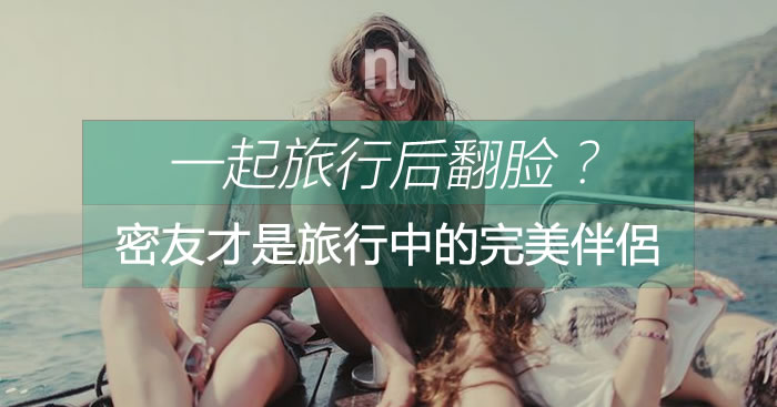 一起旅行后翻脸？密友才是旅行中的完美伴侶