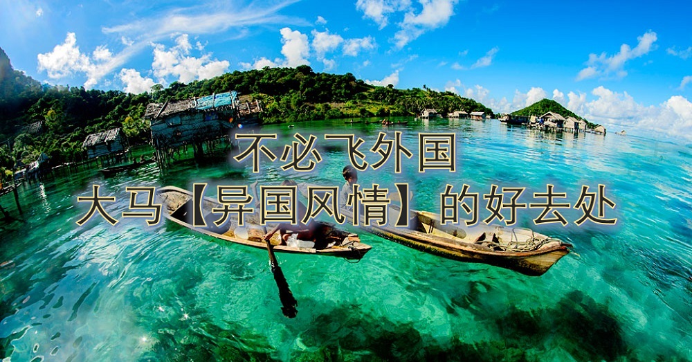 感受大马的【异国风情】，让你忘记自己原来还在马来西亚！！