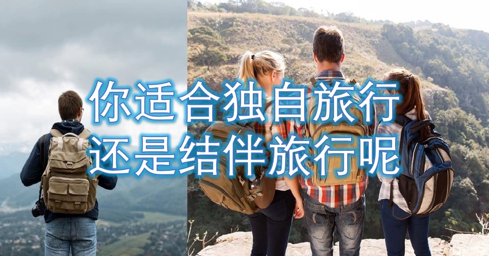 赶快来看看，独自旅行和结伴旅行，哪个适合你呢?