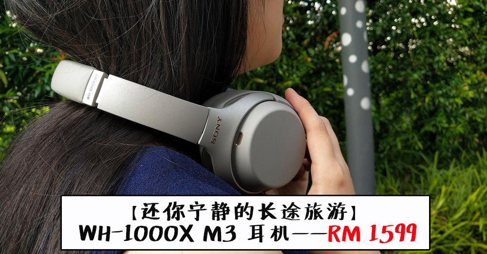 【评测】拥有完美降噪、立体音效的无线 WH-1000X M3 耳机，还你安静自由的长途旅游