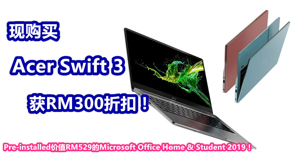 回馈粉丝！大马Acer宣布 Acer Swift 3 笔电将折扣RM300！还预先设置价值RM529的Microsoft Office Home & Student 2019！