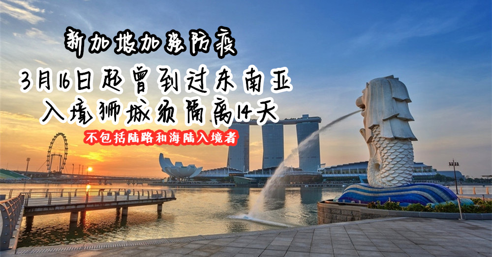 [ 全球大流行 ] 新加坡加强防疫，3月16日起曾到过东南亚大人， 入境狮城 须隔离14天