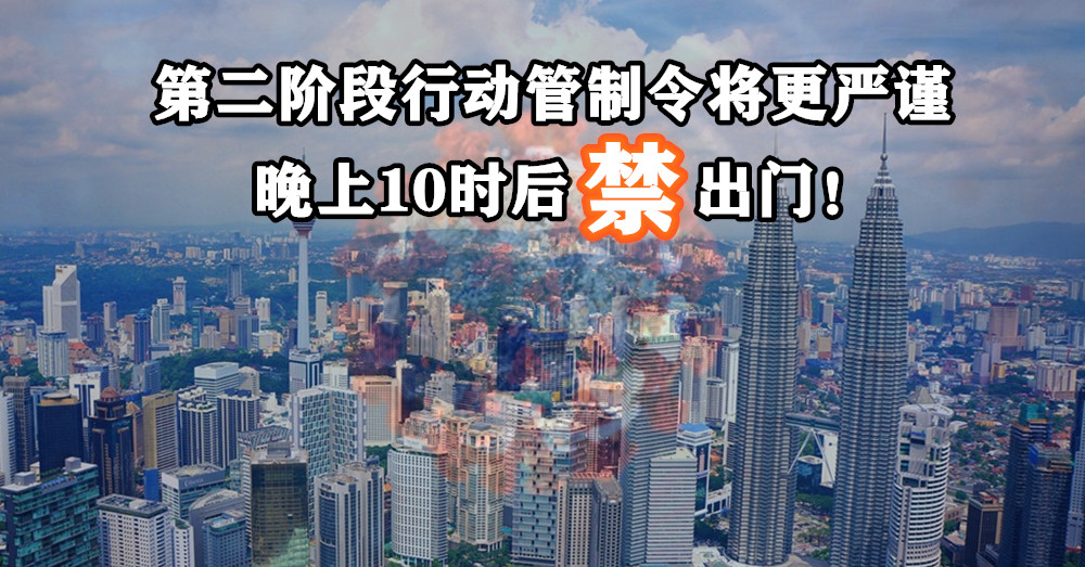 [ 28天行动管制令 ]  第二阶段的行动管制令 将会更加严谨，晚上10时后禁止出门！