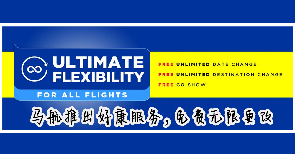 [ 免费无限更改 ] 马航推出的 Ultimate Flexibility ，让旅人在特定时间免费更换飞行时间和地点！