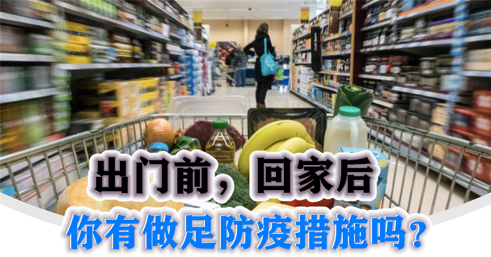 [ 全球大流行 ] 小编教你几招，从出门前直到回家后，要如何小心翼翼的， 做足出外采购措施 ！