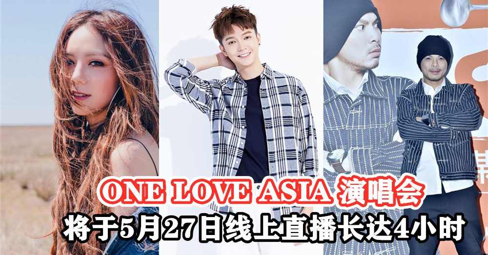 朱浩仁、黃明志、邓紫棋等人一同参与“ ONE LOVE ASIA ” 演唱会，将于 5月27日线上直播长达4小时！