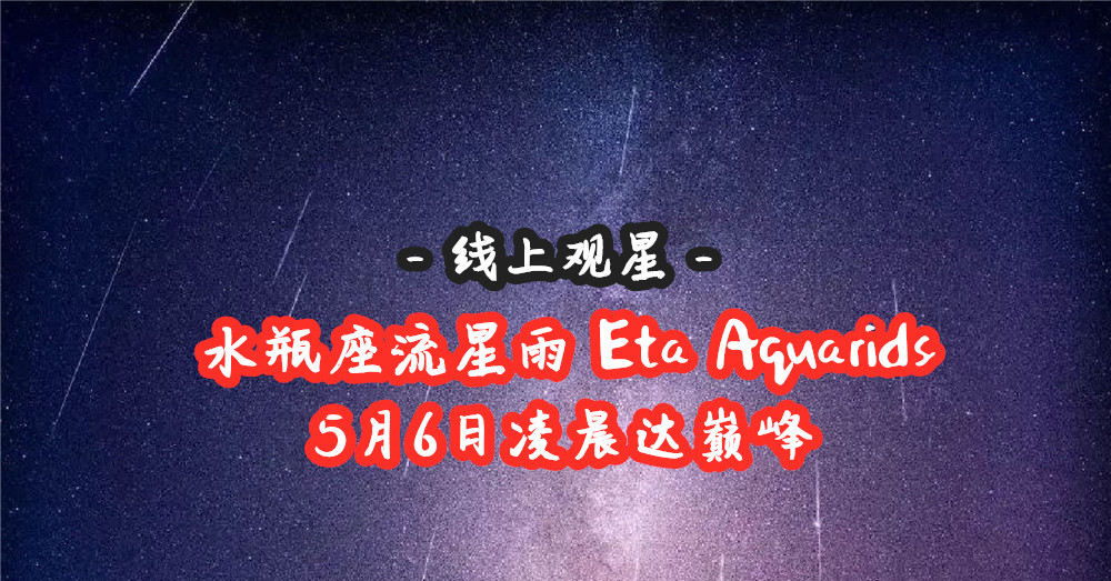 [ 线上观星 ] 水瓶座流星雨 Eta Aquarids 于5月6日凌晨达巅峰！