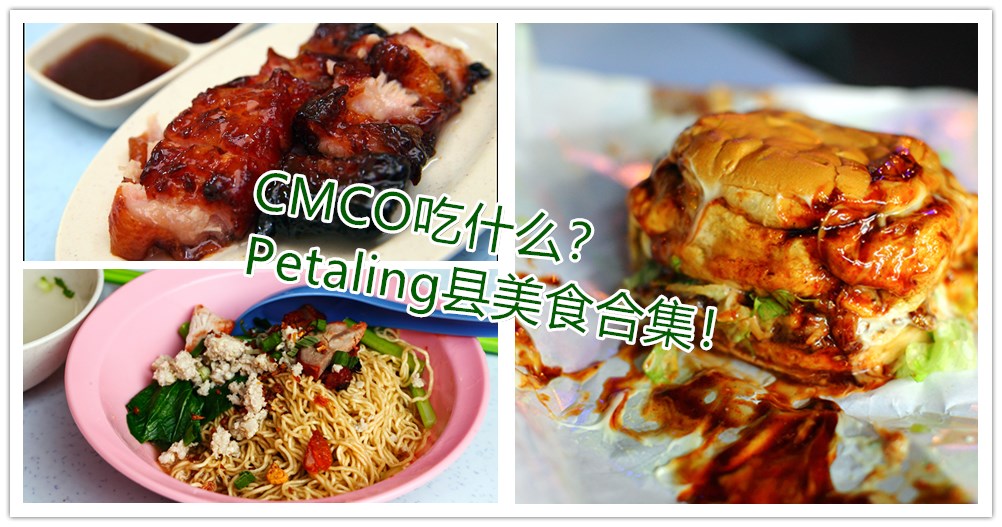[CMCO美食合集] 八打灵Petaling县美食地图，不远游也可以吃得好！