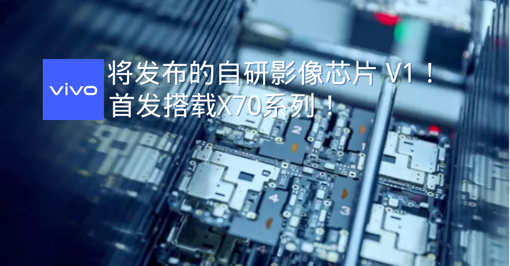 vivo将发布的自研影像芯片 V1！vivo X70系列将会抢先搭载！
